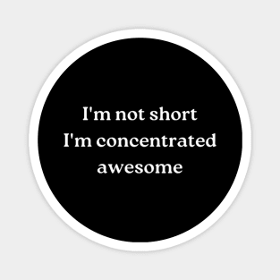 i'm not short, i'm concentrated awesome Magnet